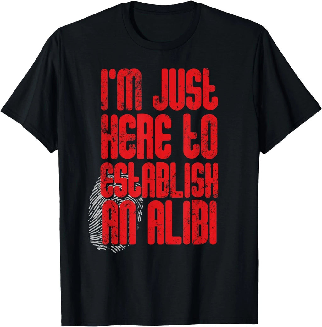 Funny True Crime Shirts I'm Just Here To Establish An Alibi T-Shirt