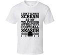 Don't Always Scream At My Tv When I Do It's Football Season Funny T Shirt