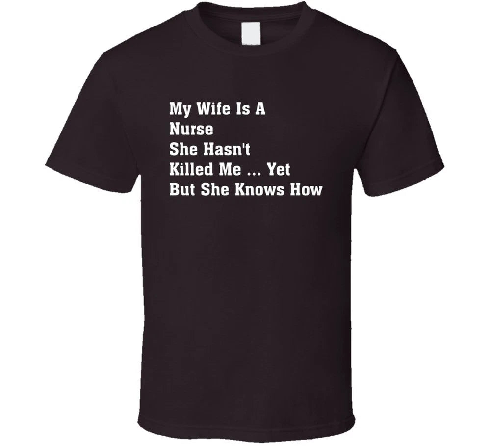 My Wife Is A Nurse She Hasn't Killed Me Yet But She Knows How Funny T Shirt