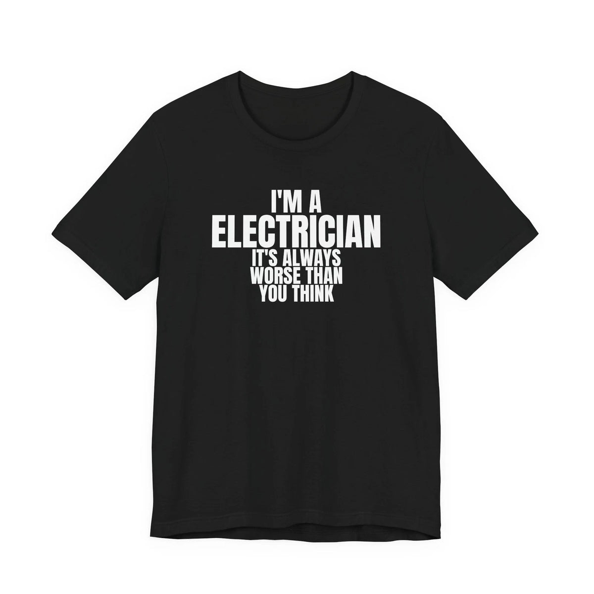 I'm An Electrician It's Always Worse Than You Think Funny Gift T-Shirt