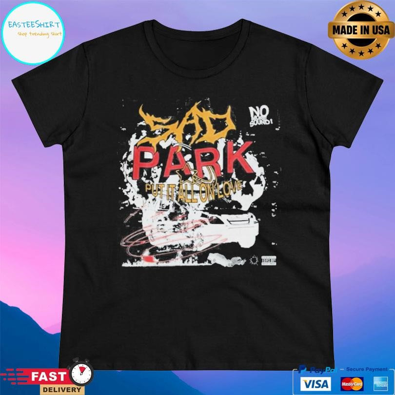 Sad Park Put It All On Love Shirt Unisex