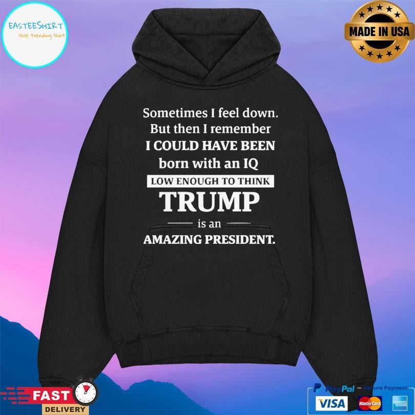Sometimes I Feel Down But Then I Remember Funny Liberal Shirt Unisex