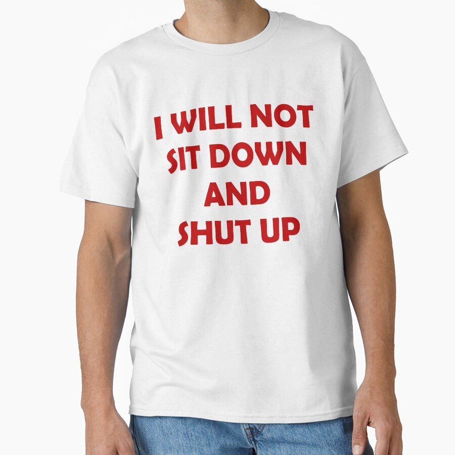 I WILL NOT SIT DOWN AND SHUT UP by MakeMeASidekick