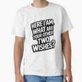 Sarcastic Humor Funny Humor Here I Am What Are Your Other Two Wishes? by fantasticdesign Unisex
