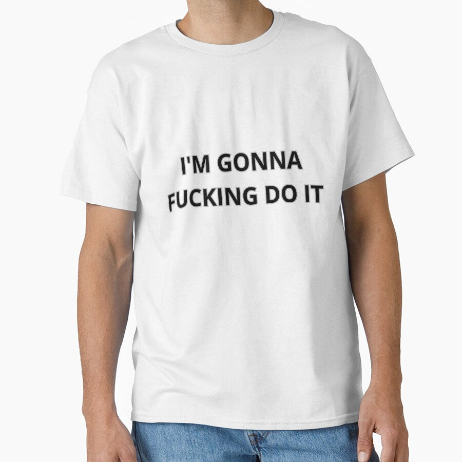 I'm gonna F*cking do it by MilkysGoods Unisex