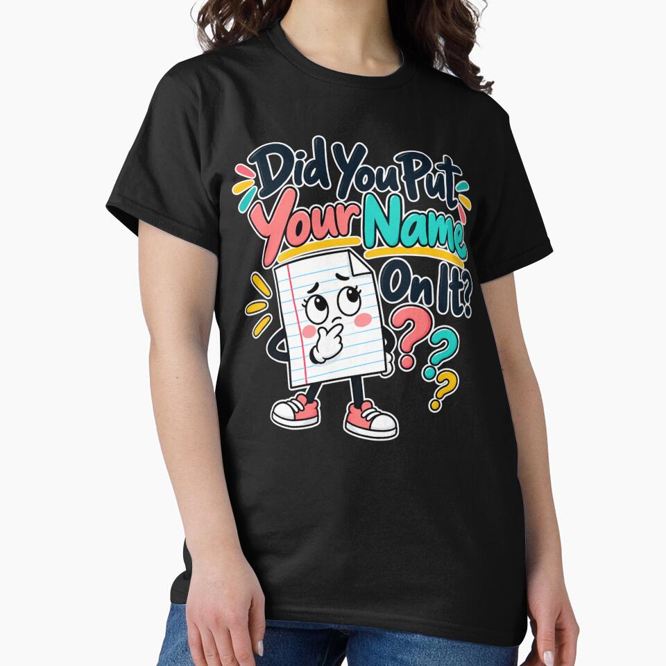 Did You Put Your Name On It? Funny Teacher Shirt – Teacher Appreciation Gift by yochatees