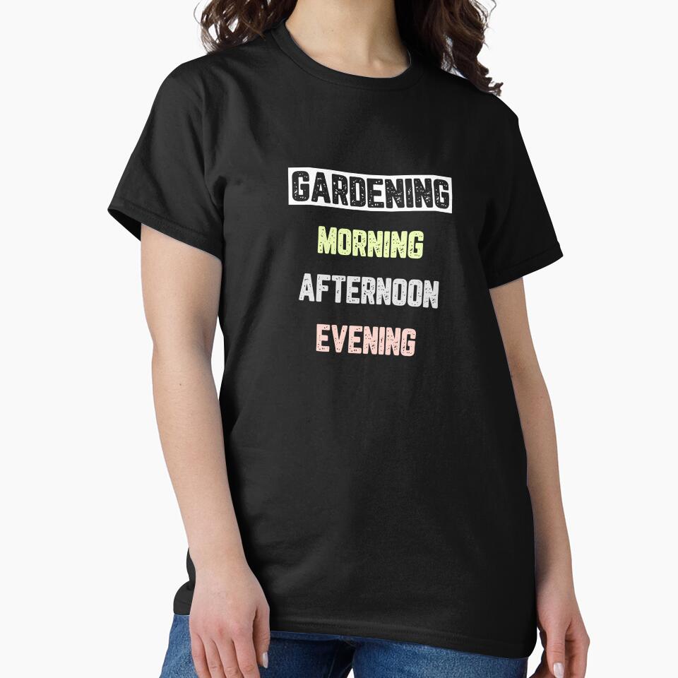 Gardening Morning Afternoon Evening by JJShirtz