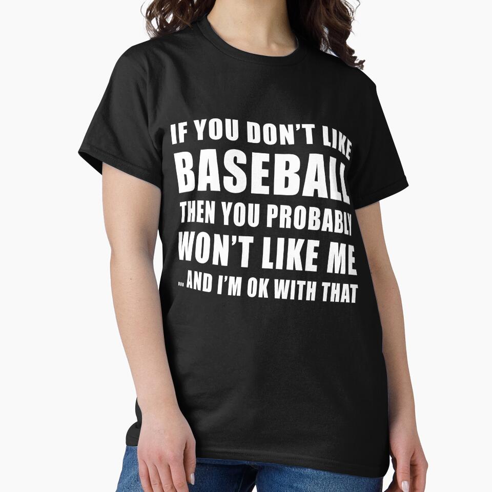 If you Dont Like Baseball then you Probably won't Like me by TendyTees