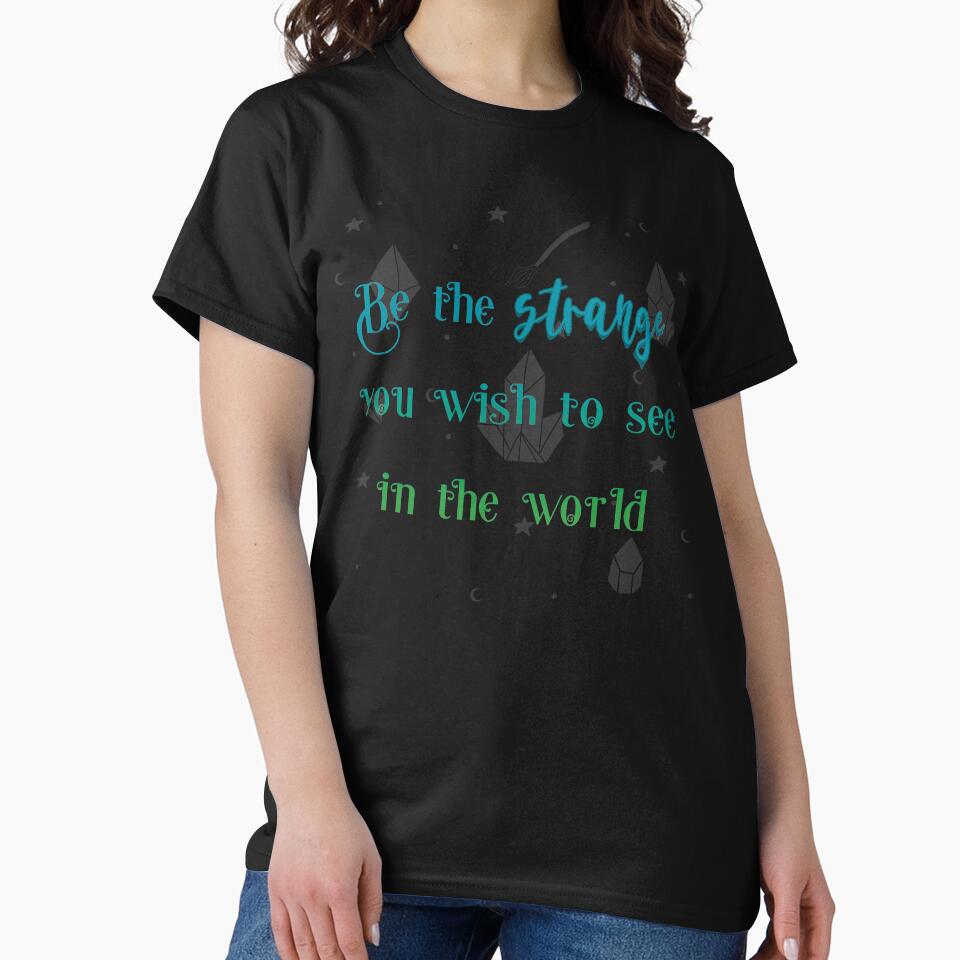 Be The Strange You Wish To See In The World by JMDesignHouse