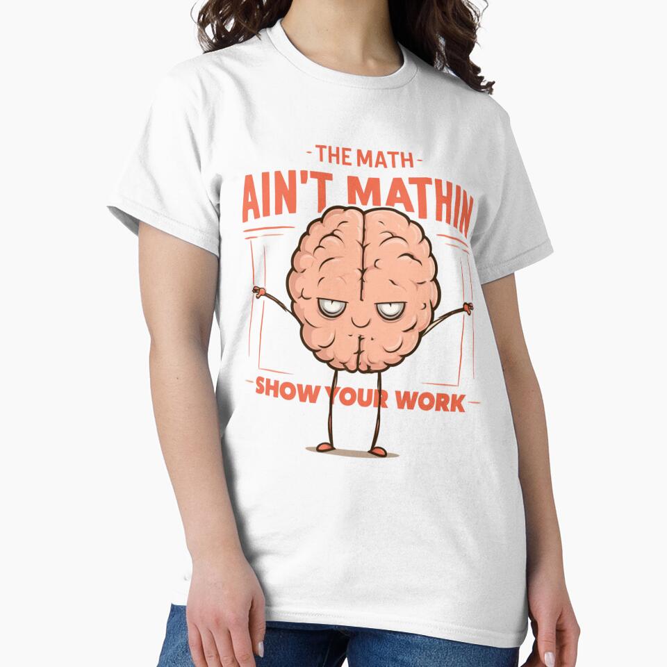 The Math Ain’t Mathin Show Your Work Funny Math Teacher Student by AceEye