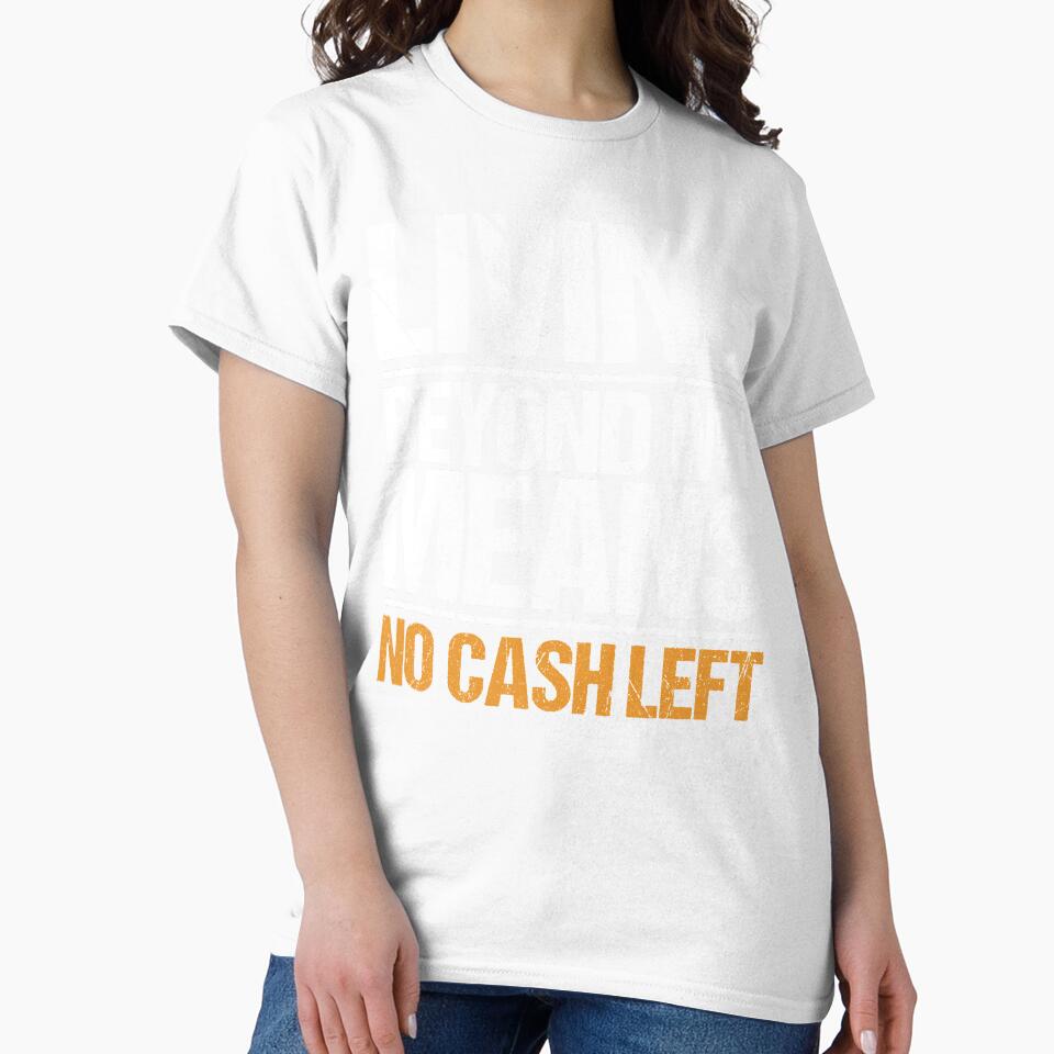 Living Beyond My Means Sarcastic Distressed Typography by NosandEdgy Unisex