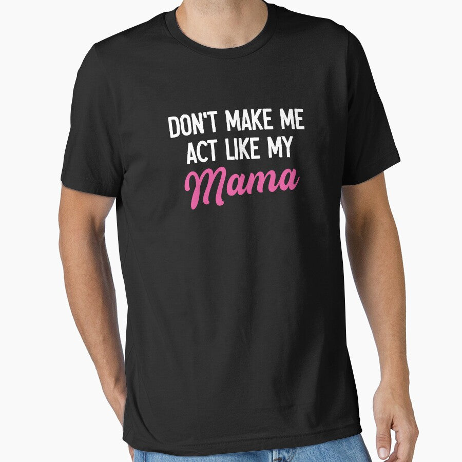 Don't Make Me Act Like My Mama - Funny Mom Mothers Day Gift by malicaferrha