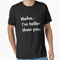 Haha, I’m Taller Than You | Funny Sarcastic Height Joke Design by Brightful Creations Unisex