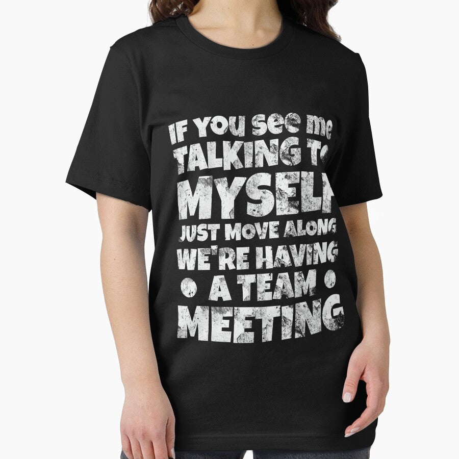 If You See Me Talking To Myself Just Move Along We're Having A Team Meeting by OB-Store Unisex