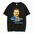 Teddy Roosevelt Quote Shut Up And Lift Crybaby 0 Tshirts Sweater Unisex