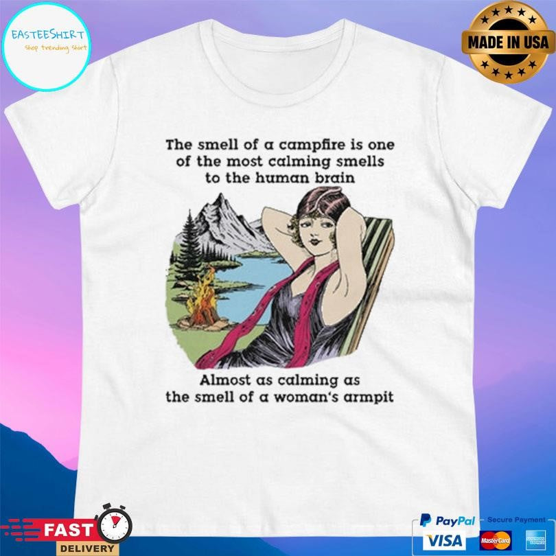 The Smell Of A Campfire Is One Of The Most Calming Smells Shirt Unisex