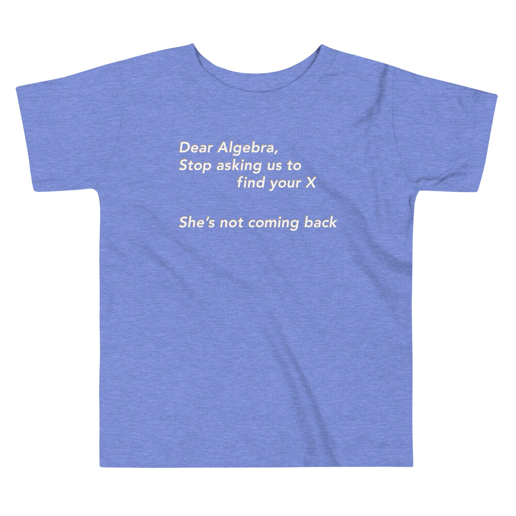 Dear Algebra, Stop Asking Us To Find Your X Kid's Toddler Tee