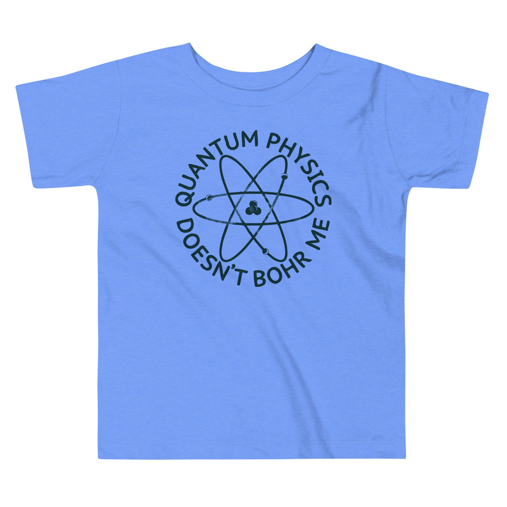 Quantum Physics Doesn't Bohr Me Kid's Toddler Tee