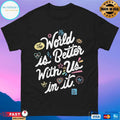 Twloha World Is Better With Us In It s Unisex