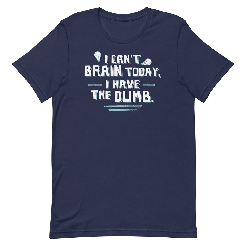 I Can't Brain Today, I Have The Dumb. Men's Signature Tee