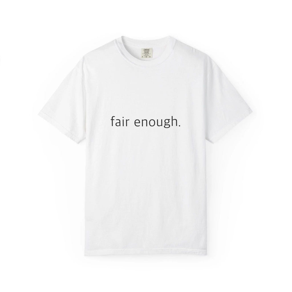 "Fair Enough." Funny - Comfort Colors 1717 Garment-Dyed Unisex