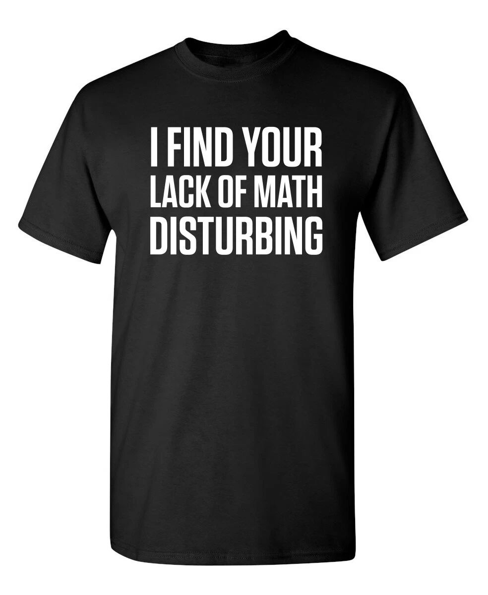 Math is Disturbing Sarcastic Humor Graphic Super Soft Ring Spun Funny T Shirt Unisex
