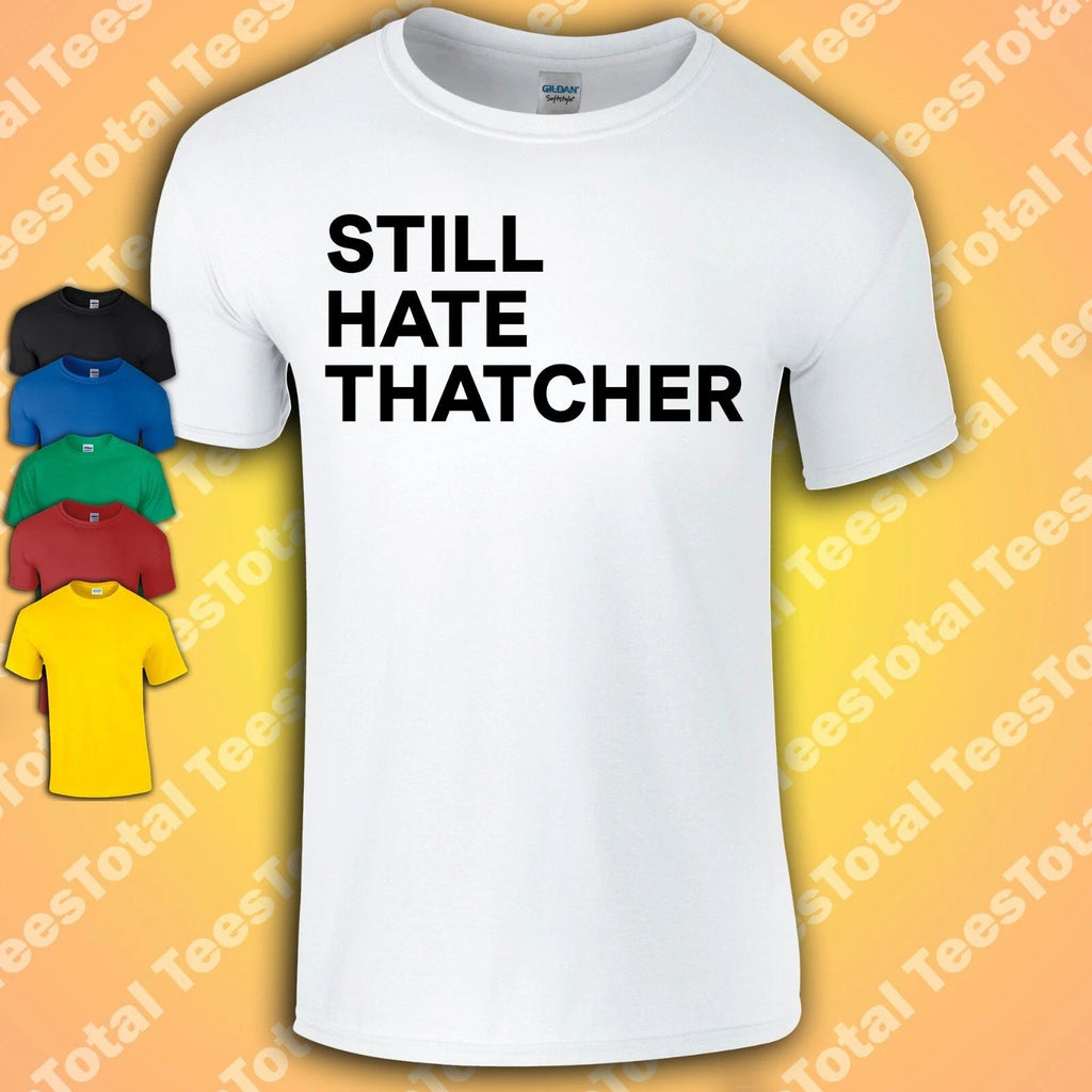 Still Hate Thatcher | Politics | Political | Labour | Offensive Unisex