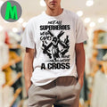 Not all superheroes wear capes mine wore a cross Shirt Unisex