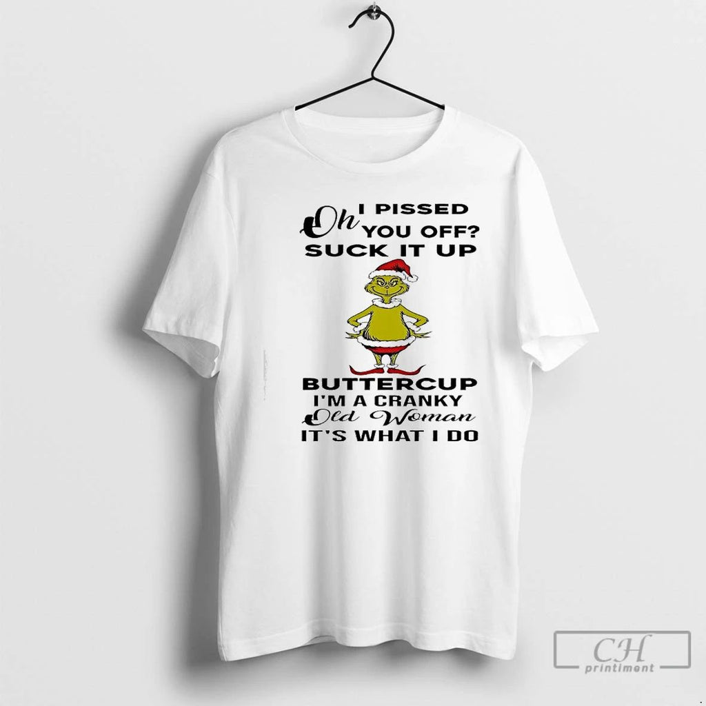 Premium Grinch Oh I Pissed You Off Suck It Up Buttercup Im A Cranky Old Unisex
