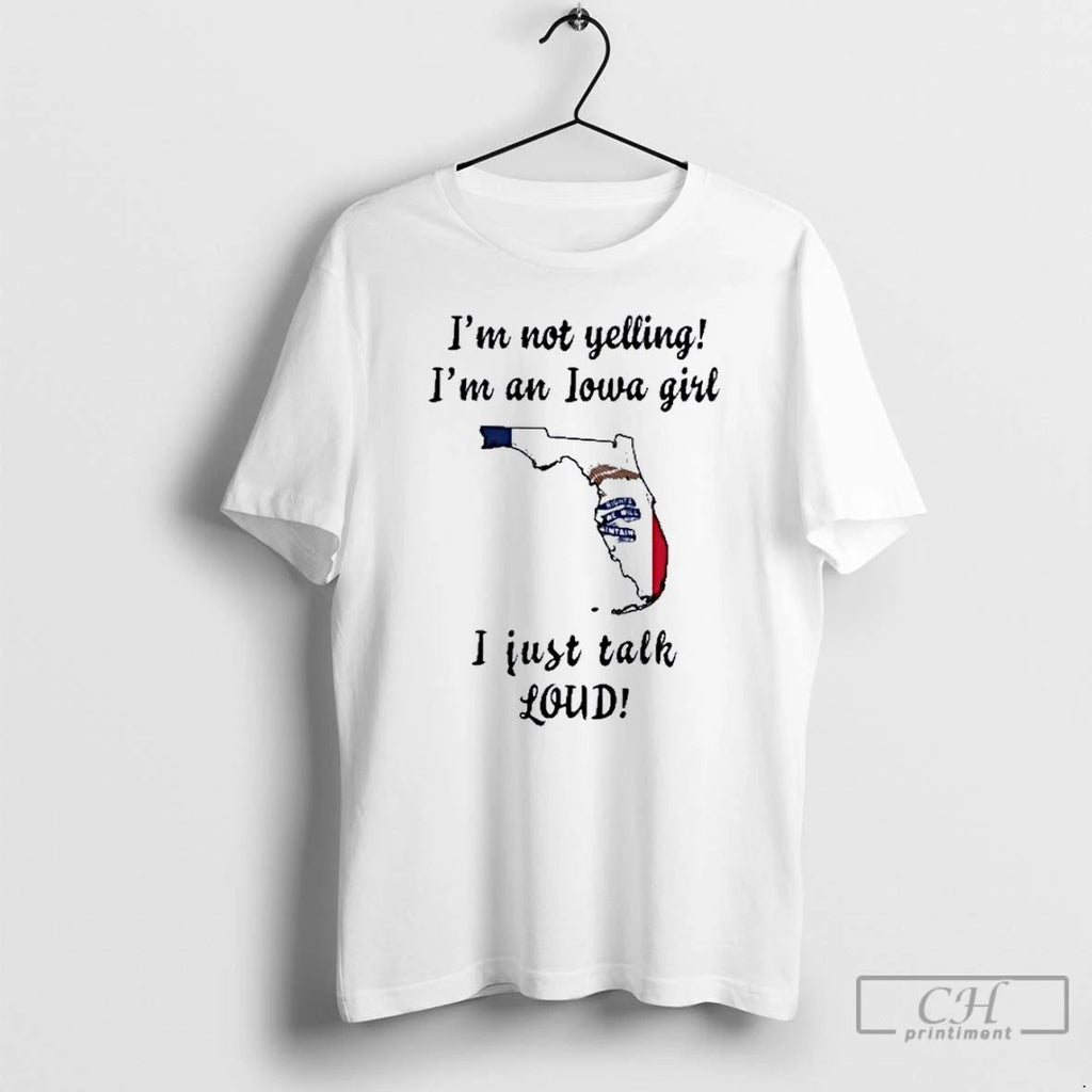 Premium Florida Map Im Not Yelling Im An Iowa Girl I Just Talk Loud Unisex