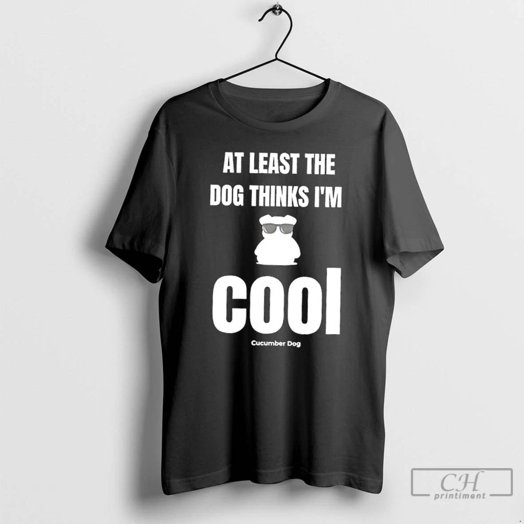 Classic Dog At Least The Dog Thinks Im Cool T Shirts Unisex