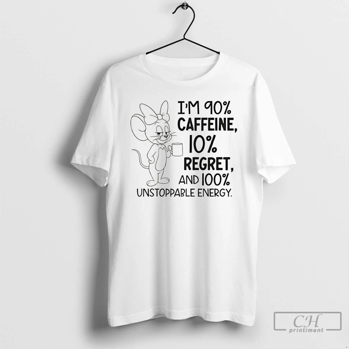 Premium Jerry Im 90 Caffeine 10 Regret And 100 Unstoppable Energy T Shirts Unisex