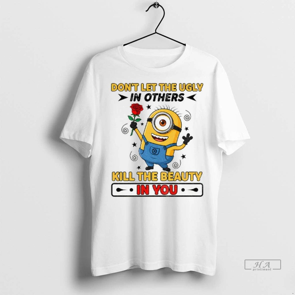 Trendy Minion Dont Let The Ugly In Others Kill The Beauty In You Shirt Sweater Unisex
