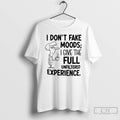 Classic I Dont Fake Moods I Give The Full Unfiltered Experience T Shirts Unisex