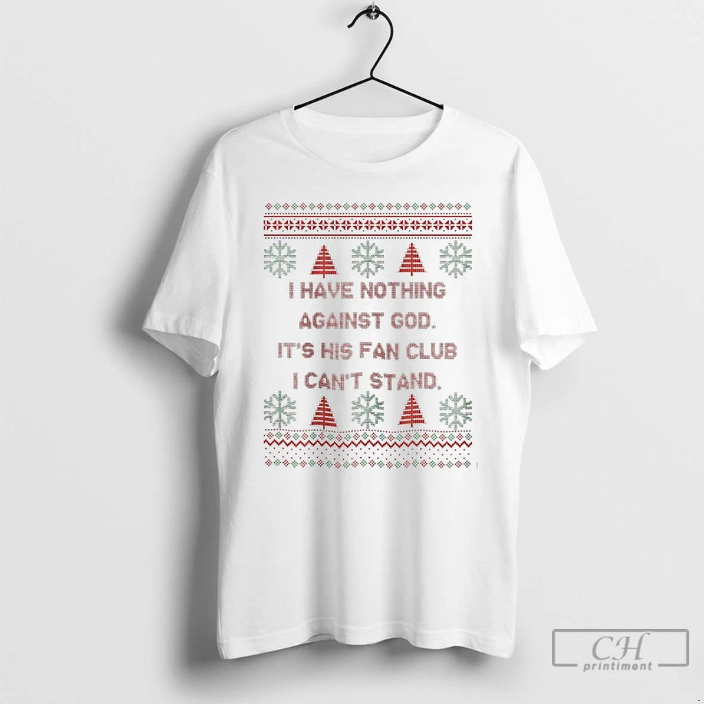 Classic I Have Nothing Against God Its His Fan Club I Cant Stand Christmas Ugly Unisex