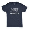 Mens I'll Try Being Nicer If You Try Being Smarter T Shirt Funny Sarcastic Unisex