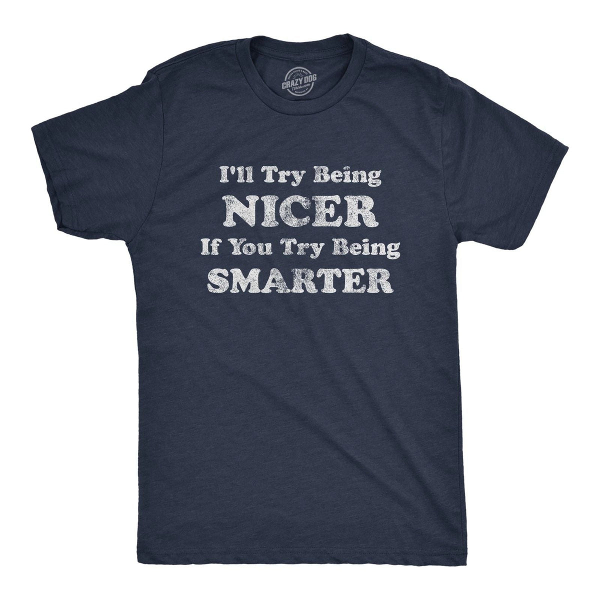 Mens I'll Try Being Nicer If You Try Being Smarter T Shirt Funny Sarcastic Unisex