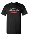 My Opinion Offended You Sarcastic Humor Graphic Novelty Funny T Shirt Unisex