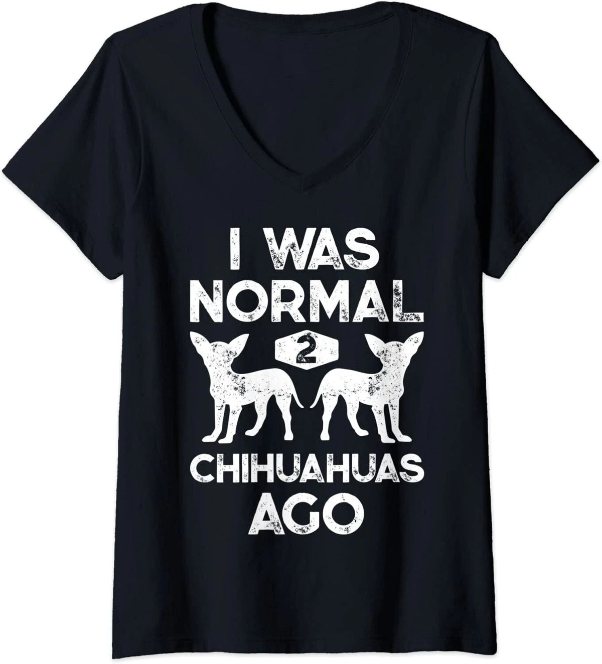 I Was Normal 2 Chihuahuas Ago Funny Dog Lover Gift Ladies' O-Neck Tshirt Unisex