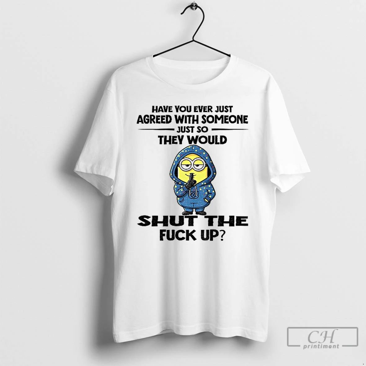 Classic Minion Have You Ever Just Agreed With Someone Just So They Would Shut The Unisex