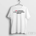 Premium I Love Contributing To The Male Loneliness Epidemic T Shirts Unisex