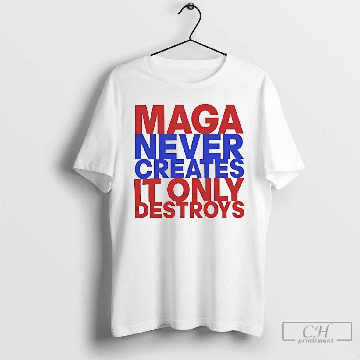 Premium Maga Never Creates It Only Destroys T Shirts Unisex