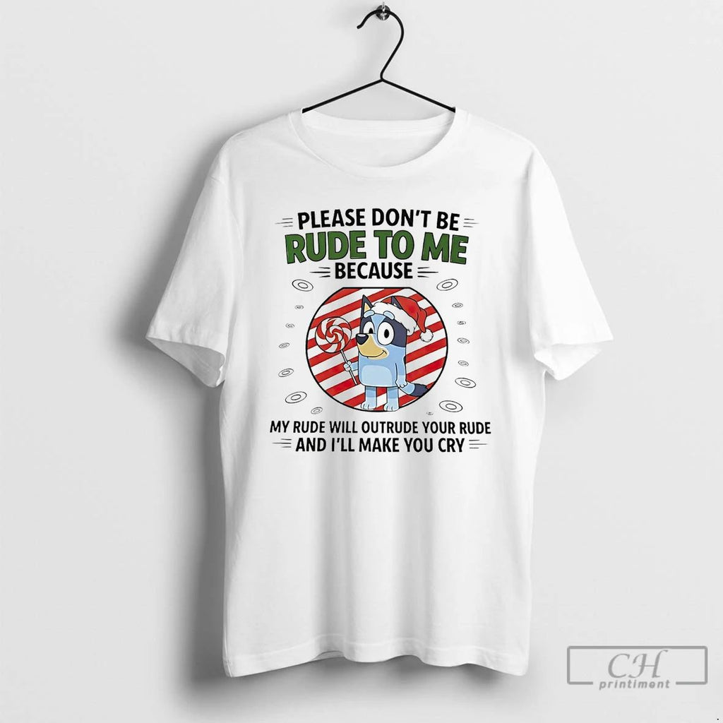 Premium Bluey Please Dont Be Rude To Me My Rude Will Outrude Your Rude Christmas Unisex