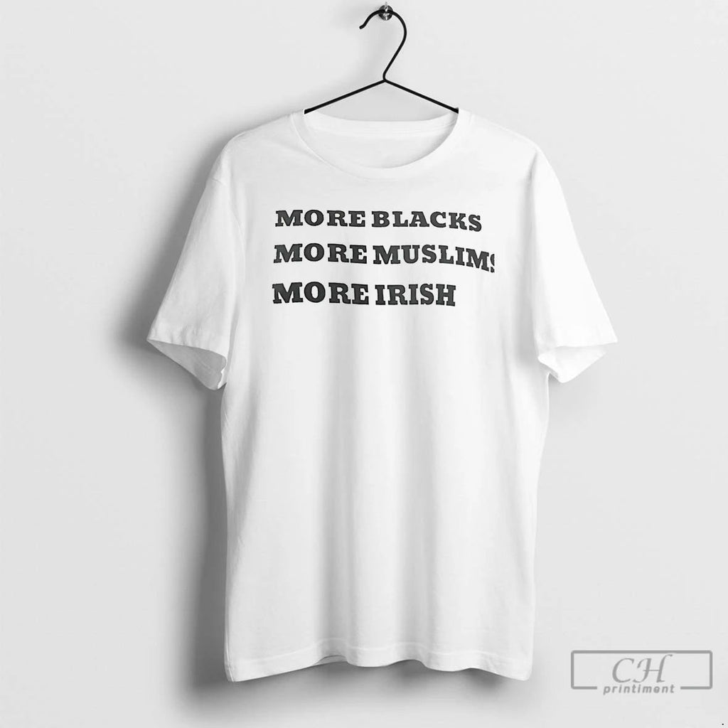 Classic More Blacks More Muslims More Irish T Shirts Unisex