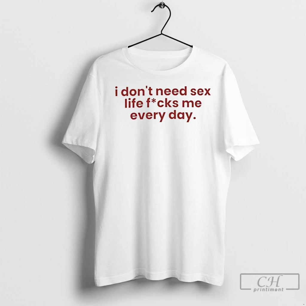 Premium I Dont Need Sex Life Fucks Me Every Day Unisex