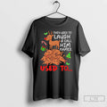 Premium They Used To Laugh Call Him Names Used To Christmas T Shirts Unisex
