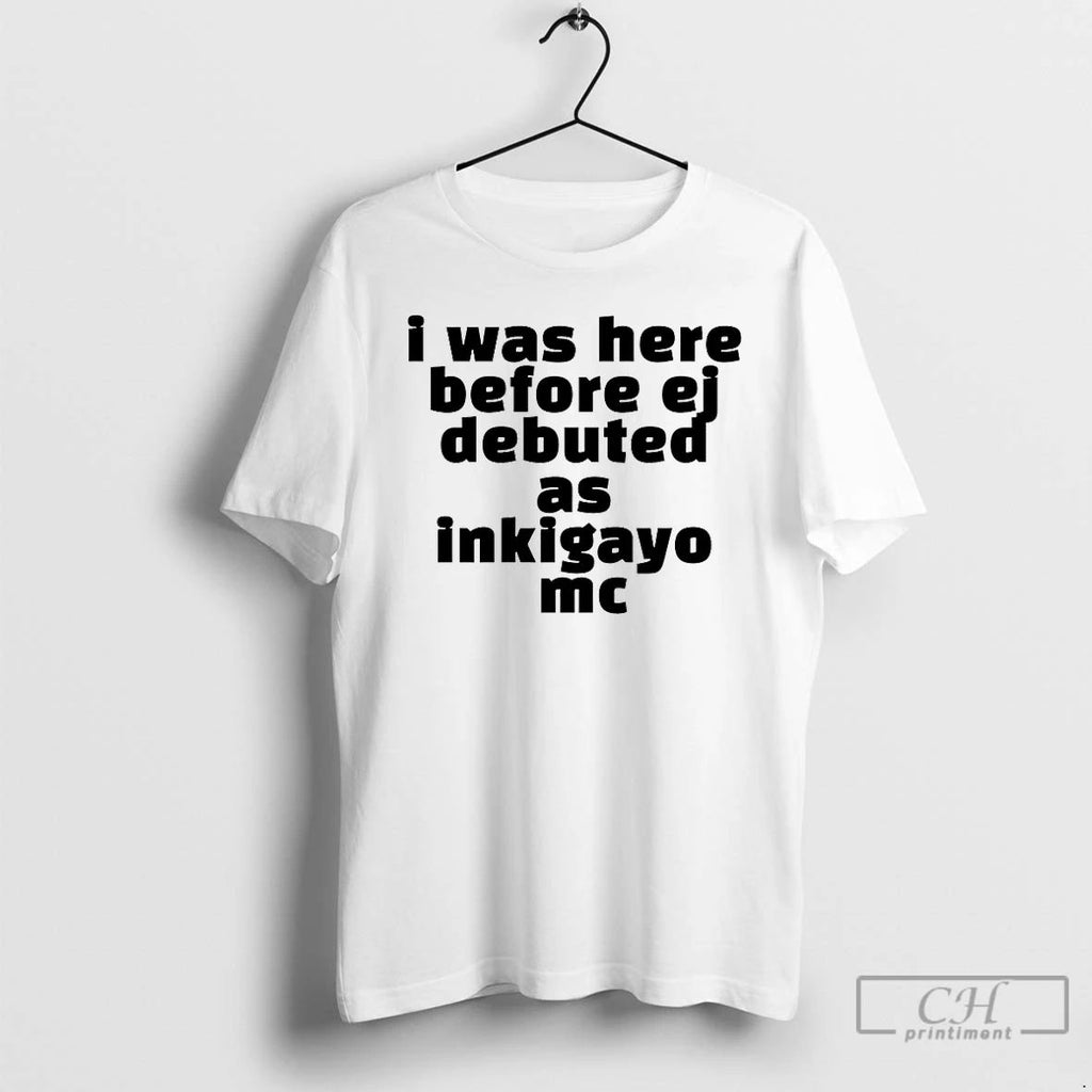 Classic I Was Here Before Ej Debuted As Inkigayo Mc T Shirts Unisex