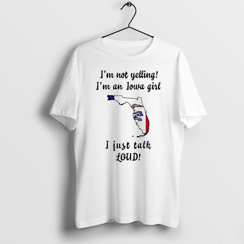 Florida Map Im Not Yelling Im An Iowa Girl I Just Talk Loud Tshirts Sweater Unisex