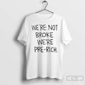 Classic Were Not Broke Were Pre Rich T Shirts Unisex