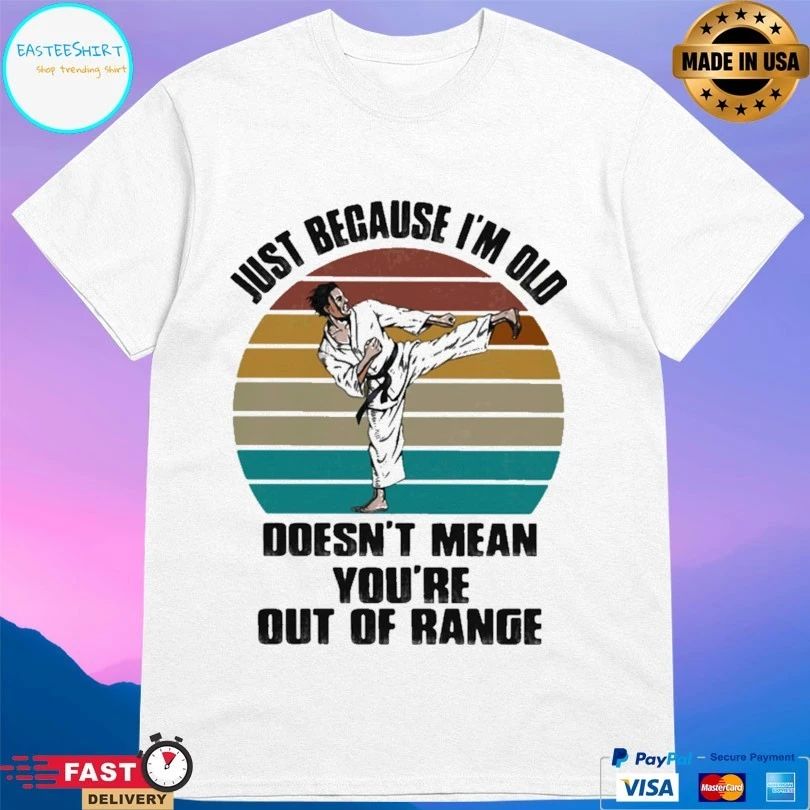 Just Because I’m Old Doesn’t Mean You’re Are Out Of Range Karate Vintage Unisex